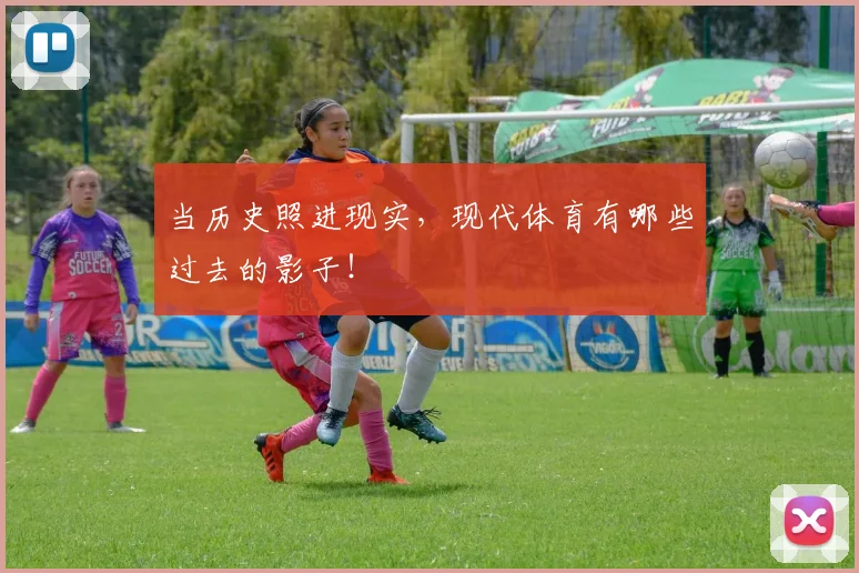 当历史照进现实，现代体育有哪些过去的影子！