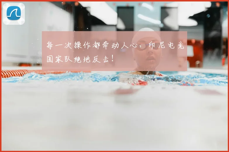 每一次操作都牵动人心，印尼电竞国家队绝地反击！