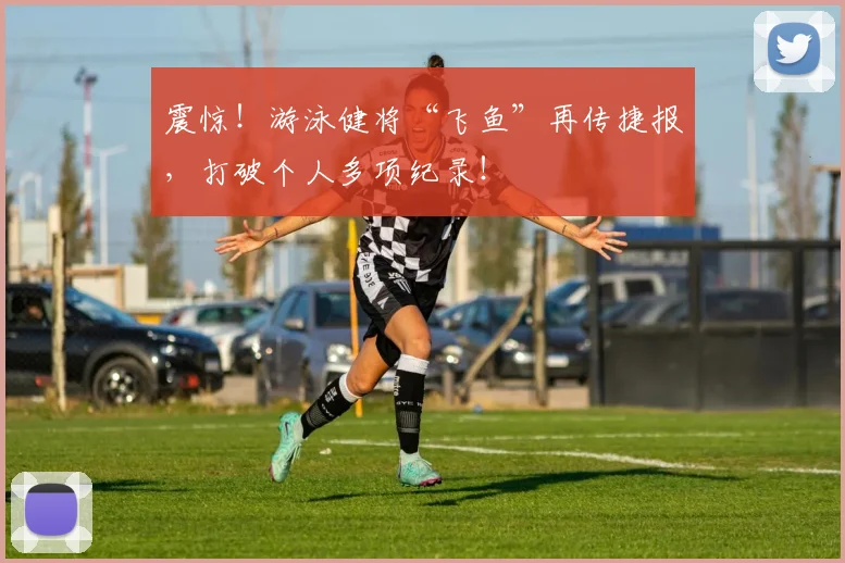 震惊！游泳健将“飞鱼”再传捷报，打破个人多项纪录！