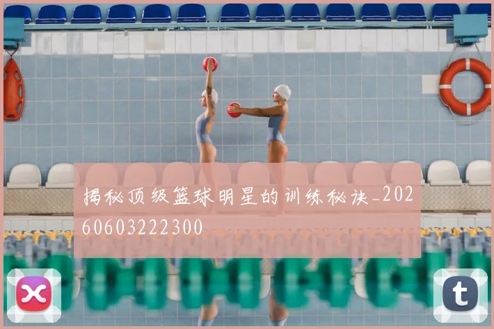 揭秘顶级篮球明星的训练秘诀_20260603222300