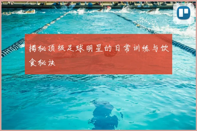 揭秘顶级足球明星的日常训练与饮食秘诀
