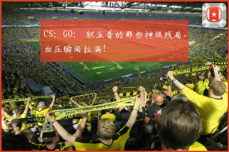 CS：GO： 职业哥的那些神级残局，血压瞬间拉满！