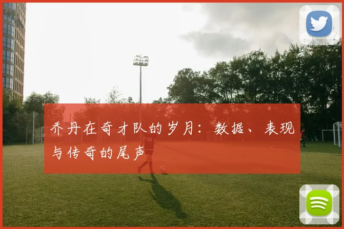 乔丹在奇才队的岁月：数据、表现与传奇的尾声